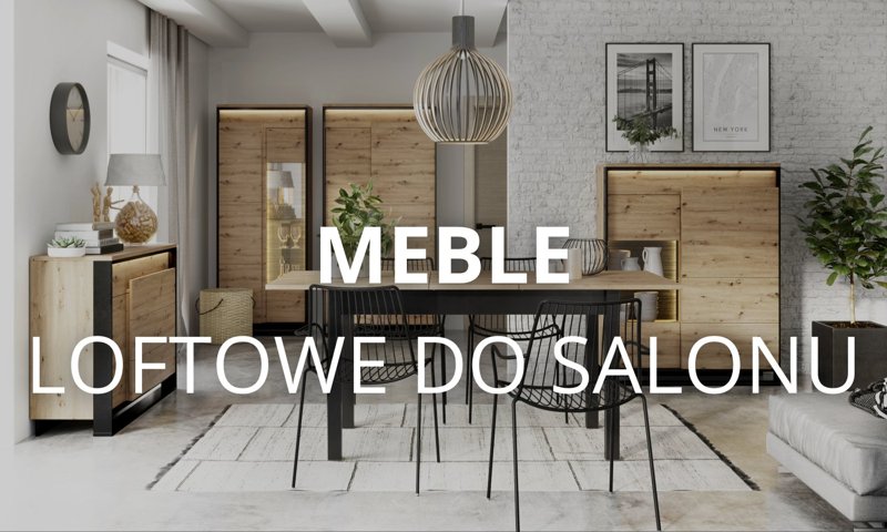 Meble loftowe do salonu – odkryj nowoczesny industrialny klimat